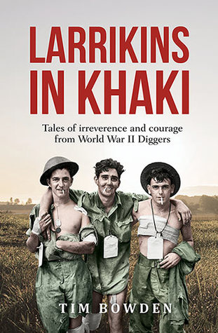 Larrikins in Khaki: Tales of Irreverence and Courage From World War II Diggers by Tim Bowden&nbsp;(2019)