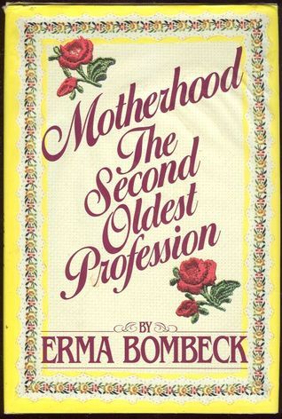 Motherhood, the second oldest profession * Erma&nbsp;Bombek